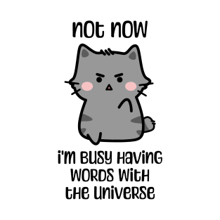 Not now, I'm busy having words with the universe angry cat design T-Shirt