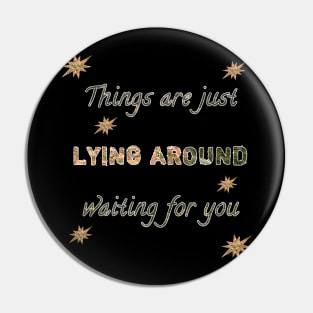 Things are just lying around waiting for you Pin