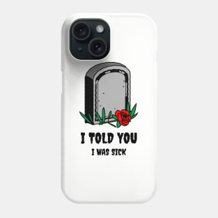I told You I was Sick Phone Case