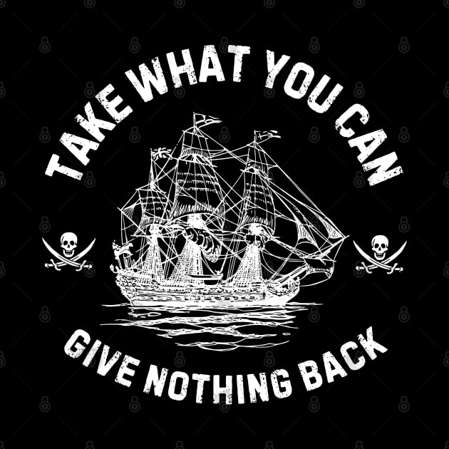 Take What You Can, Give Nothing Back Pirate of The Caribbean Funny Sayings by Andrew Collins