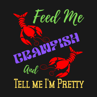 Feed Me Crawfish & Tell Me I'm Pretty T-Shirt