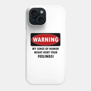 WARNING - MY SENSE OF HUMOR MIGHT HURT YOUR FEELINGS! Phone Case