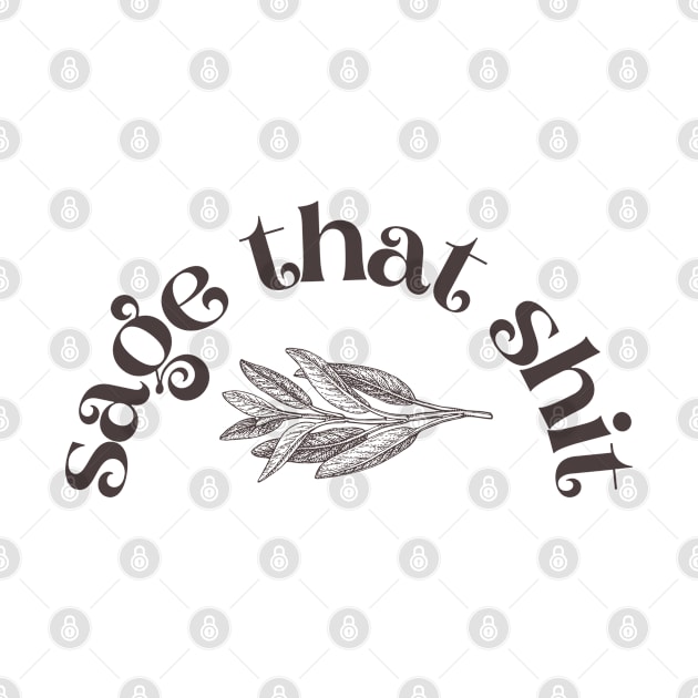 Sage That Shit by Banana Latte Designs