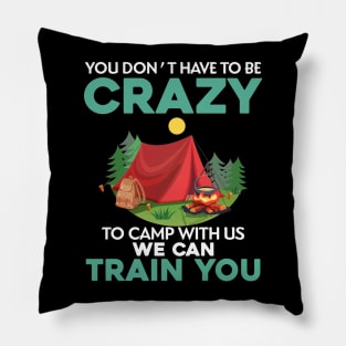 You Don_t Have To Be Crazy To Camp With Us We Can Train You Pillow