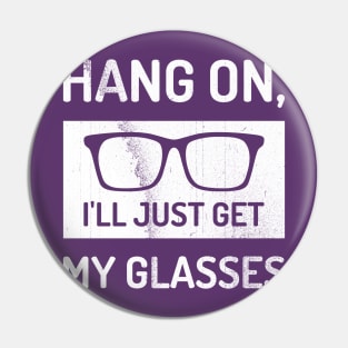 Hang On I'll Just Get My Glasses Funny Pin