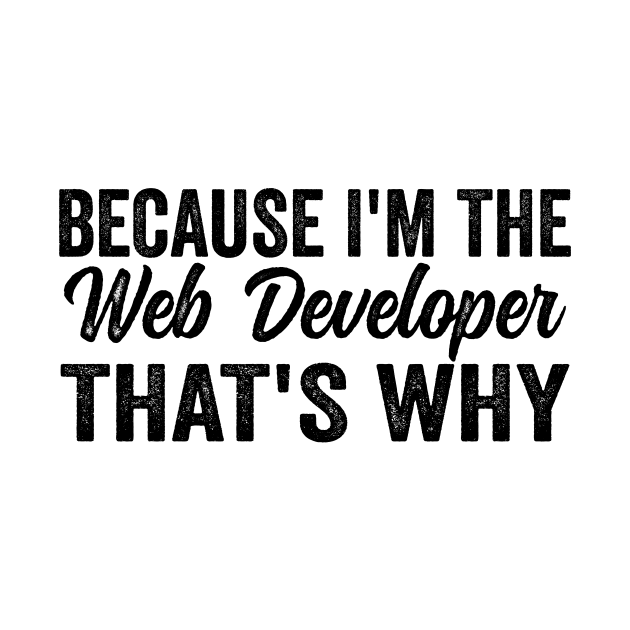 Because I'm The Web Developer That's Why by HaroonMHQ