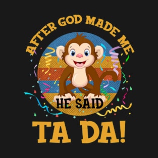 After God Made Me He Said Tada Monkey T-Shirt