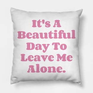 It's A Beautiful Day To Leave Me Alone. v5 Pillow