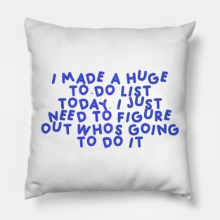 I made a huge to-do list today. I just need to figure out who’s going to do it Blue Pillow