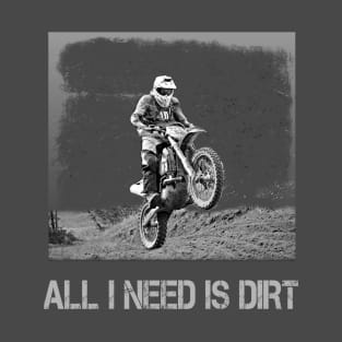 All I Need Is Dirt - Enduro Moto Shirt T-Shirt