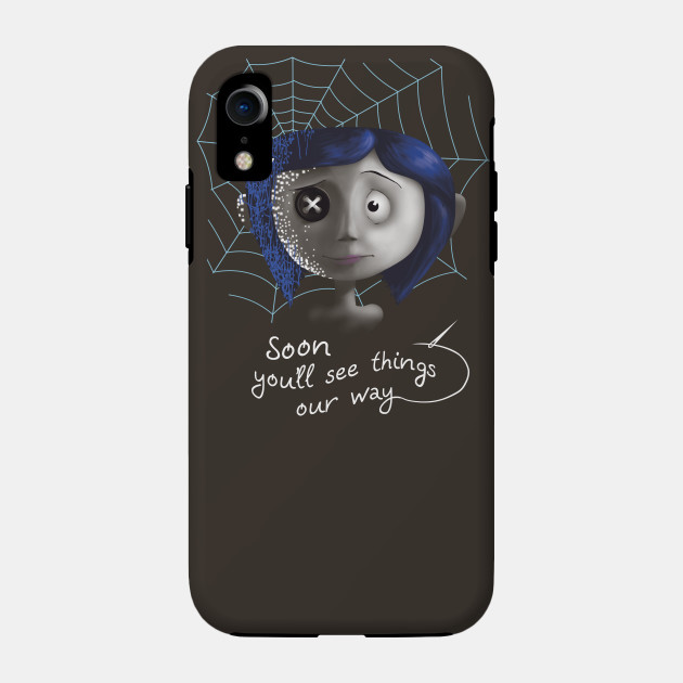 Discover Coraline "Soon you will see things our way!" - Coraline - Phone Case