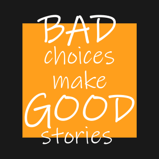 Bad Choices make Good stories T-Shirt
