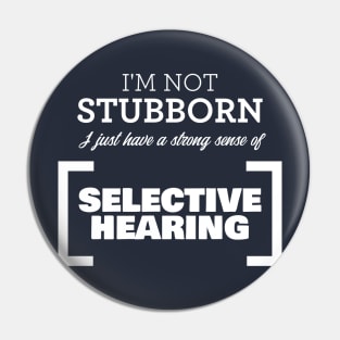 I'm not stubborn, I just have a strong sense of selective hearing! Pin