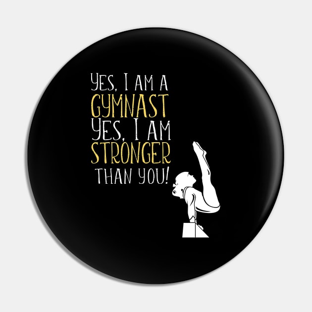 Gymnastics - Yes I Am A Gymnast Yes I Am Stronger Than You Pin by Kudostees