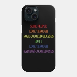 Some people look through rose-colored glasses but I look through rainbow-colored ones Phone Case