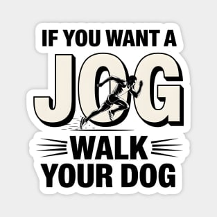 Funny Jogging Shirt – If You Want a Jog, Walk Your Dog Magnet