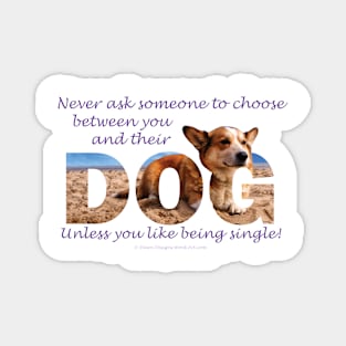 Never ask someone to choose between you and their dog unless you like being single - corgi oil painting word art Magnet