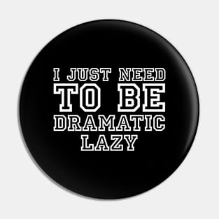 I Just Need To Be Dramatic Lazy Pin