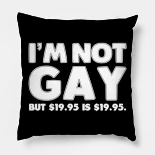 I'm Not Gay But $19.95 Is $19.95 Pillow