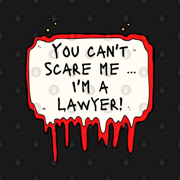 You Can't Scare Me, I'm a Lawyer! by DanDesigns