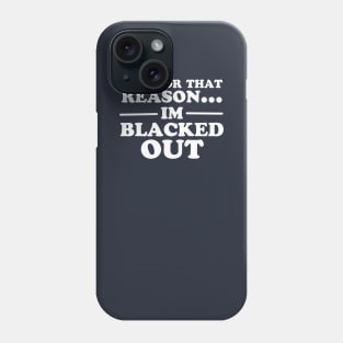 And For That Reason...I'm Blacked Out Phone Case