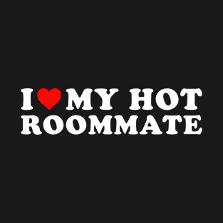 I love my hot Roommate T-Shirt