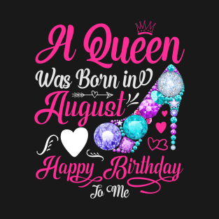 A Queen Was Born In August-Happy Birthday T-Shirt