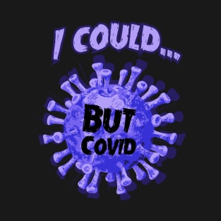 I could...but COVID T-Shirt