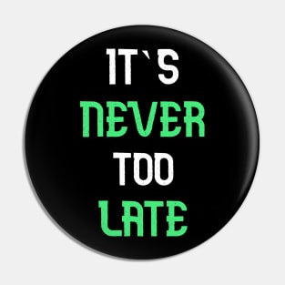 Its never too late T-Shirt Pin