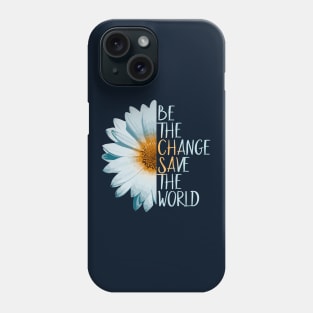 Be The Change Save The World Phone Case