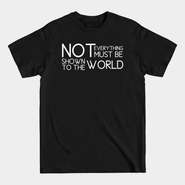 Not everything must be shown to the world - Everything - T-Shirt Not everything must be shown to the world - Everything - T-Shirt