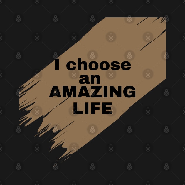 I choose an amazing life by TeeandecorAuthentic