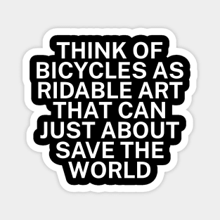 Think of bicycles as ridable art that can just about save the world Magnet