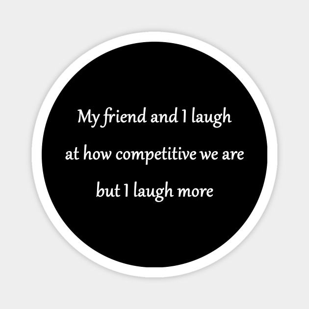 Funny 'Competitive Friends' Joke - Funny Gag Friends Competition Joke - Magnet | TeePublic Funny 'Competitive Friends' Joke - Funny Gag Friends Competition Joke - Magnet | TeePublic