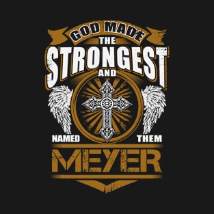 Meyer Name T Shirt - God Found Strongest And Named Them Meyer Gift Item T-Shirt