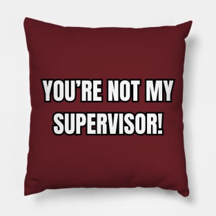 You're Not My Supervisor! Pillow