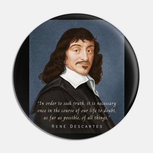 René Descartes portrait and quote: In order to seek truth, it is necessary once in the course of our life, to doubt, as far as possible, of all things. Pin by artbleed