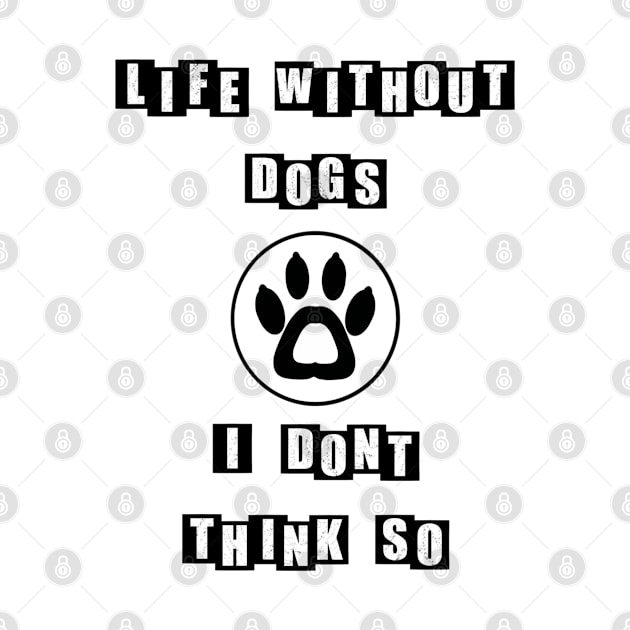 Life Without Dogs I Dont Think So - white by BusyMonkeys