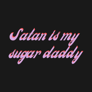 Satan is my sugar daddy T-Shirt