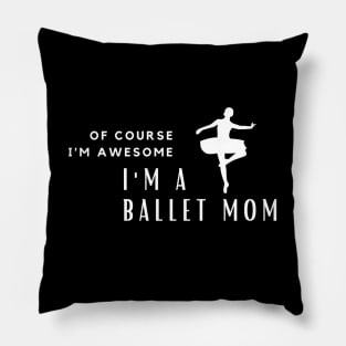 Of Course I'm Awesome, I'm A Ballet Mom Pillow