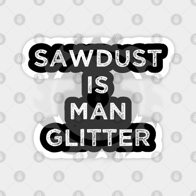 Sawdust Is Man Glitter Carpenter Magnet by finedesigns