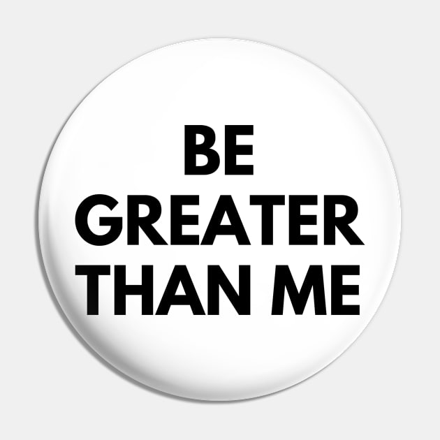 BE GREATER THAN ME Pin by everywordapparel