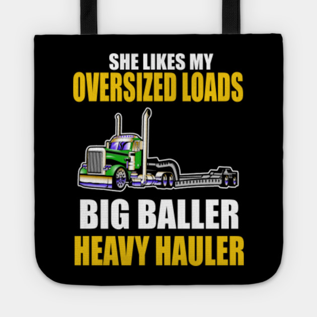 She Likes My Oversized Loads Big Baller Heavy Hauler T Shirt T Shirt Truckers Wife Tote Teepublic