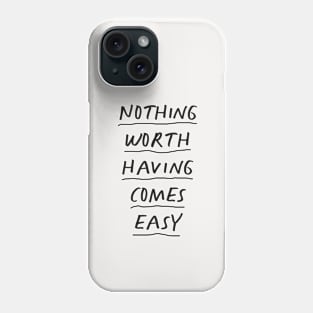 Nothing Worth Having Comes Easy in black and white Phone Case