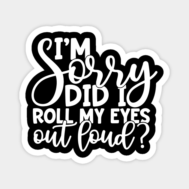 I'm Sorry Did I Roll My Eyes Out Loud Magnet by Space Club