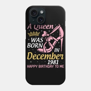A Queen Was Born In December 1981 Happy Birthday To Me 39 Years Old Nana Mom Aunt Sister Daughter Phone Case