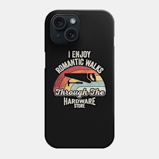 I Enjoy Romantic Walks Through The Hardware Store Gift For Construction Worker Woodworker Carpenter Dad Phone Case