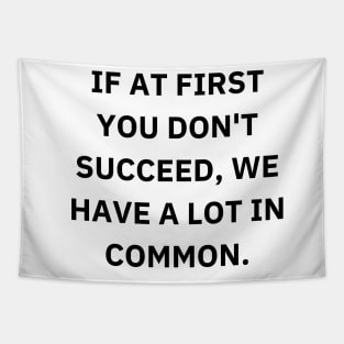 If at first you don't succeed, we have a lot in common Tapestry