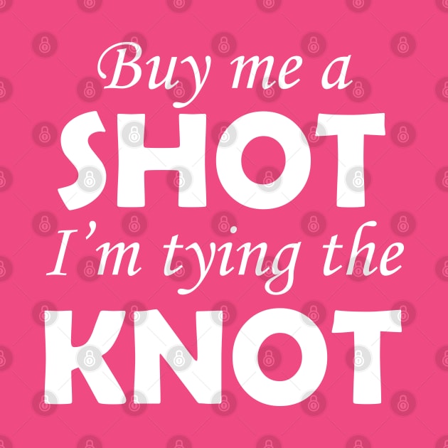 Buy Me A Shot I'm Tying the Knot by Great North American Emporium