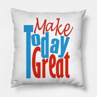 Make Today Great Pillow